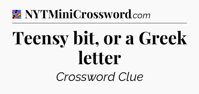 Teensy bit, or a Greek letter Crossword Clue