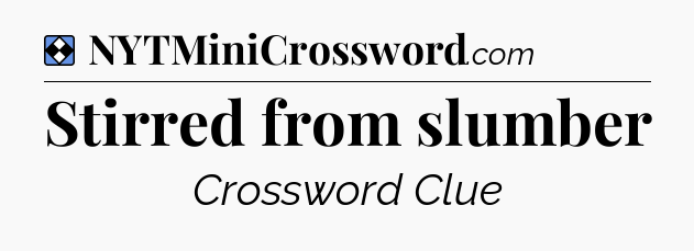 Solution: Stirred from slumber - NYT Mini Crossword