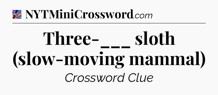Three-___ sloth (slow-moving mammal) Crossword Clue