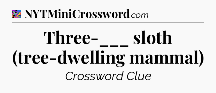 Three-___ sloth (tree-dwelling mammal) Crossword Clue