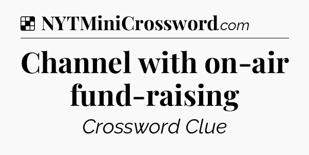 Solution: Channel with on-air fund-raising - NYT Crossword