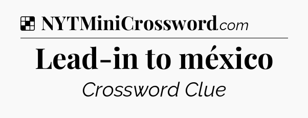 Solution: Lead-in to méxico - NYT Crossword