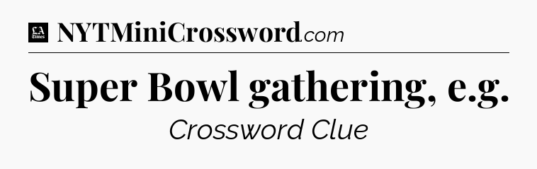 Super Bowl gathering, e.g - LA Times Crossword