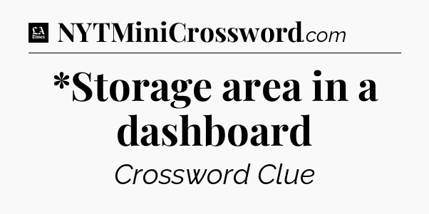 *Storage area in a dashboard - LA Times Crossword