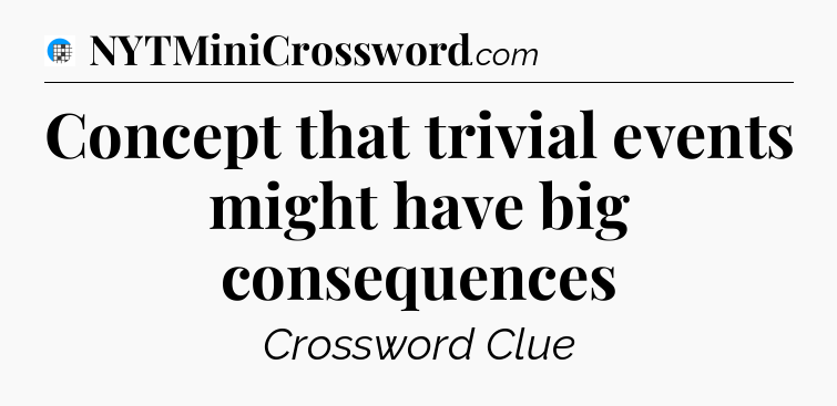 Concept that trivial events might have big consequences Crossword Clue