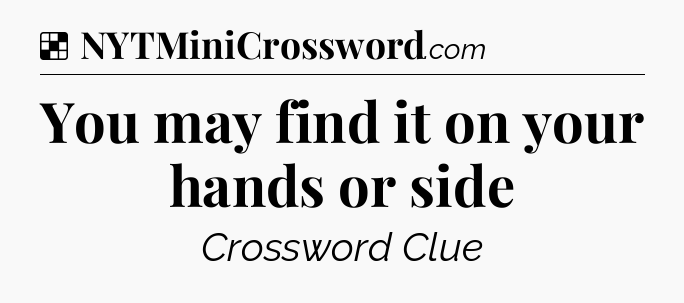 Solution: You may find it on your hands or side - NYT Crossword