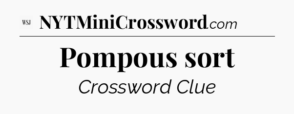 Pompous sort - WSJ Crossword
