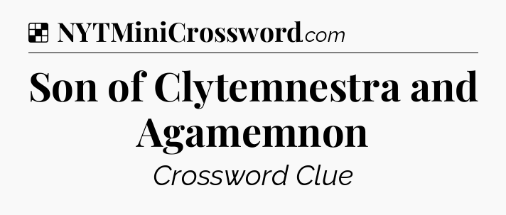 Solution: Son of Clytemnestra and Agamemnon - NYT Crossword