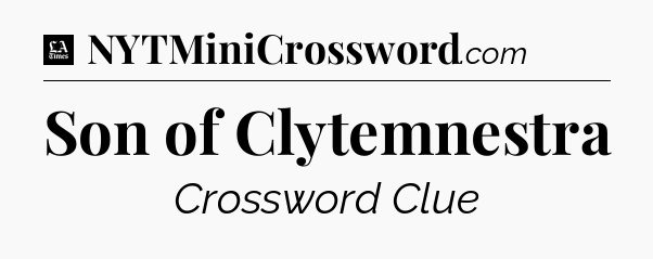 Son of Clytemnestra - LA Times Crossword