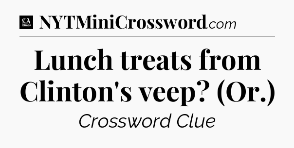 Lunch treats from Clinton's veep? (Or.) - LA Times Crossword