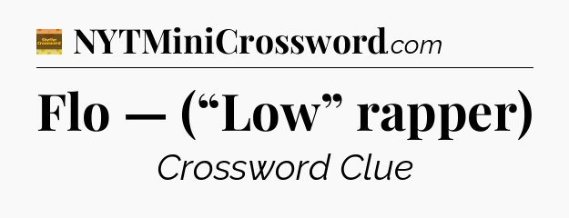 Flo — (“Low” rapper) - Eugene Sheffer Crossword
