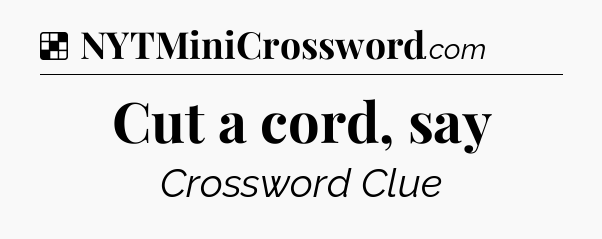 Solution: Cut a cord, say - NYT Crossword