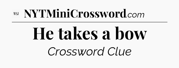 He takes a bow - WSJ Crossword