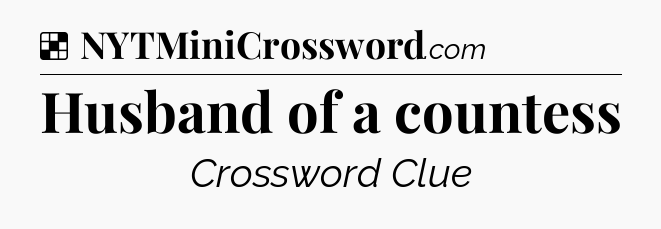 Solution: Husband of a countess - NYT Crossword