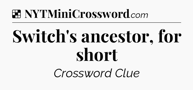 Solution: Switch's ancestor, for short - NYT Crossword