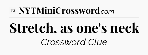 Stretch, as one's neck - WSJ Crossword
