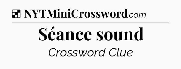 Solution: Séance sound - NYT Crossword