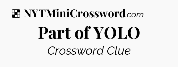 Solution: Part of YOLO - NYT Crossword