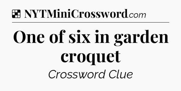 Solution: One of six in garden croquet - NYT Crossword