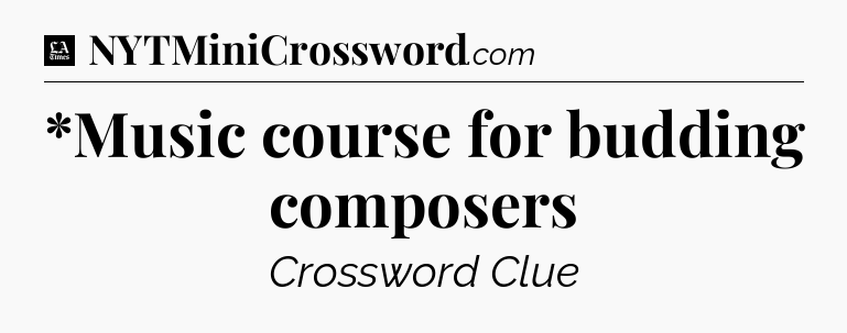 *Music course for budding composers - LA Times Crossword