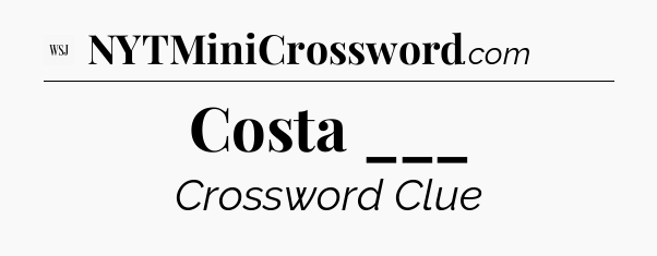 Costa ___ - WSJ Crossword