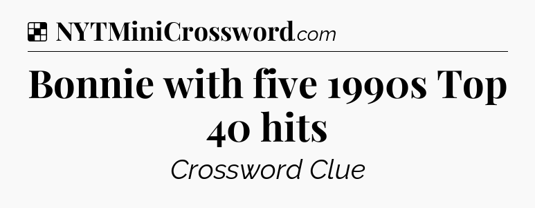 Solution: Bonnie with five 1990s Top 40 hits - NYT Crossword
