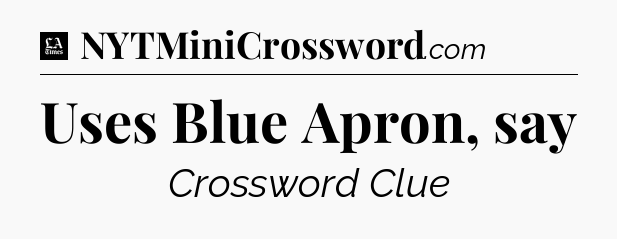 Uses Blue Apron, say - LA Times Crossword