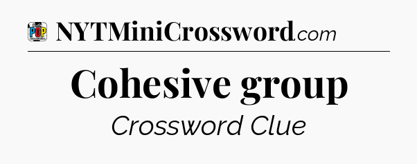 Cohesive group Crossword Clue