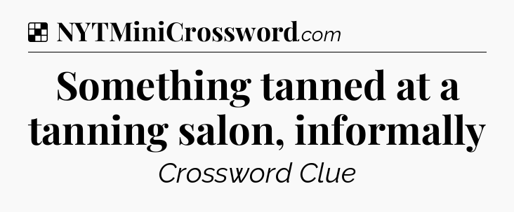 Solution: Something tanned at a tanning salon, informally - NYT Crossword