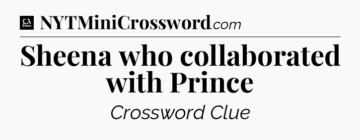 Sheena who collaborated with Prince - LA Times Crossword