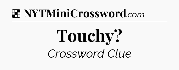 Solution: Touchy - NYT Crossword