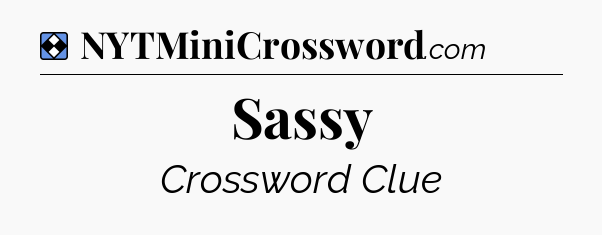 Solution: Sassy - NYT Mini Crossword