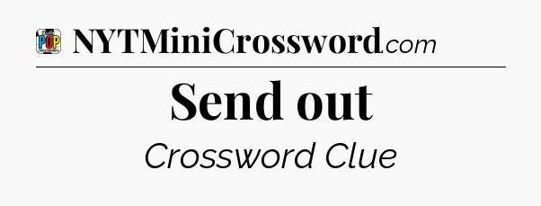 Send out Crossword Clue