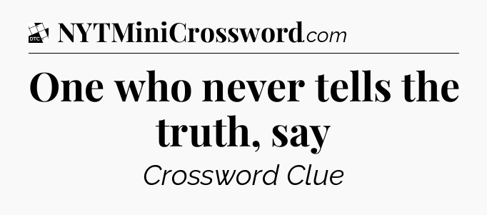 One who never tells the truth, say - Daily Themed Classic Crossword
