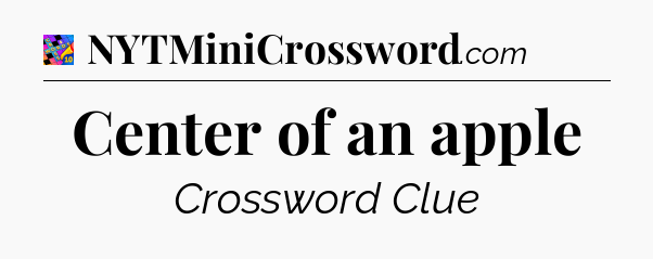 Center of an apple Crossword Clue