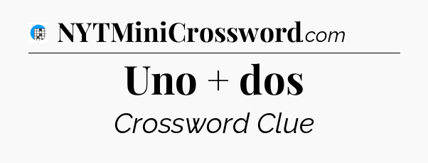 Uno + dos Crossword Clue