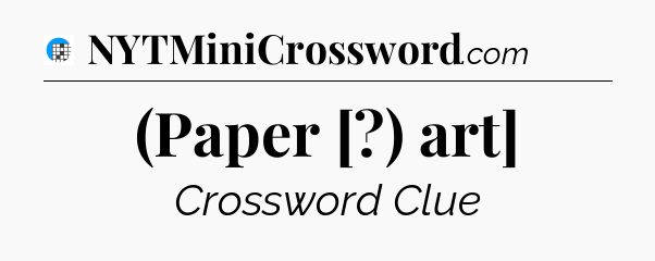 (Paper [?) art] Crossword Clue