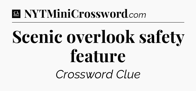 Scenic overlook safety feature - LA Times Crossword