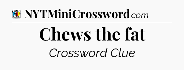 Chews the fat Crossword Clue