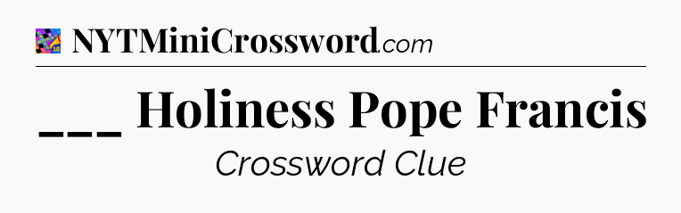 ___ Holiness Pope Francis Crossword Clue