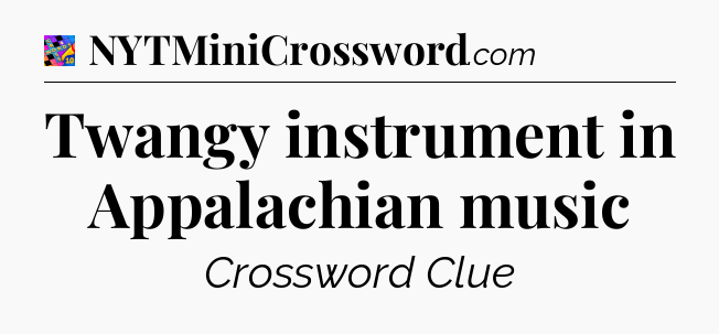 Twangy instrument in Appalachian music Crossword Clue