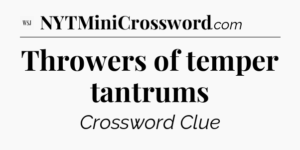 Throwers of temper tantrums - WSJ Crossword