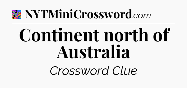 Continent north of Australia Crossword Clue