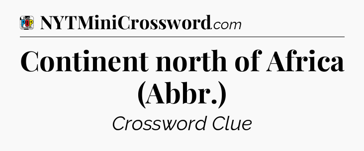 Continent north of Africa (Abbr.) Crossword Clue
