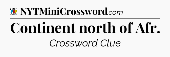 Continent north of Afr Crossword Clue