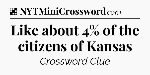 Solution: Like about 4% of the citizens of Kansas - NYT Crossword