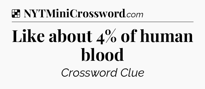 Solution: Like about 4% of human blood - NYT Crossword