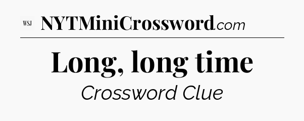Long, long time - WSJ Crossword