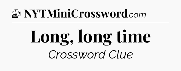 Long, long time - Daily Themed Classic Crossword