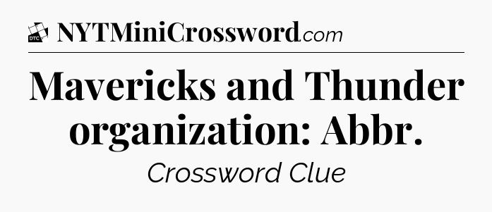 Mavericks and Thunder organization: Abbr - Daily Themed Classic Crossword